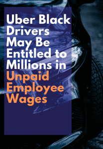 Uber Black Drivers May Be Entitled to Millions in Unpaid Employee Wages