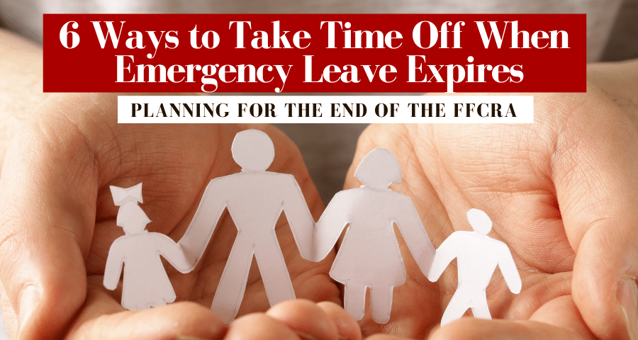 6 Ways to Take Time of When Emergency Leave Expires. Planning for the End off the FFCRA