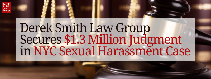 Derek Smith Law Group Secures $1.3 Million Judgment in NYC Sexual Harassment Case. NY Court Awards Employee Over $1 Million for Sexual Harassment, Wrongful Termination, and Retaliation 