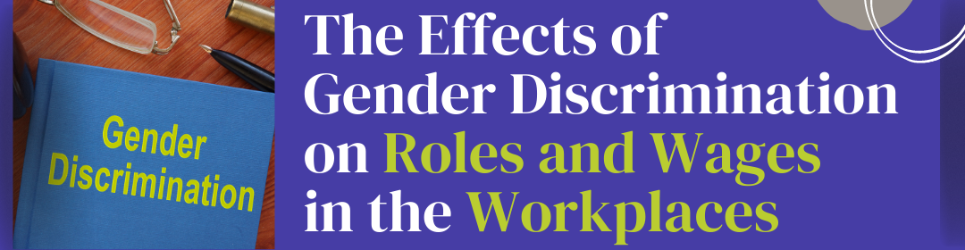 How Gender Discrimination Affects the Roles and Wages of Men and Women in the Workplace. 