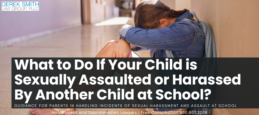 What to Do If Your Child is Sexually Assaulted or Harassed By Another Child at School? Guidance for parents in handling incidents of sexual harassment and assault at school