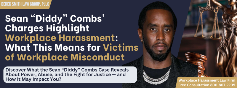 Sean 'Diddy' Combs charges highlight workplace harassment with a focus on what this means for victims of workplace misconduct, featuring Derek Smith Law Group's free consultation offer.